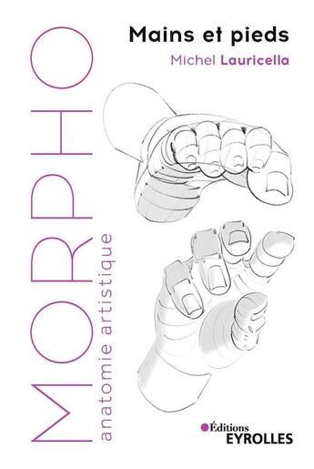 Couverture du livre « Morpho : anatomie artistique ; morpho ; mains et pieds » de Michel Lauricella aux éditions Eyrolles