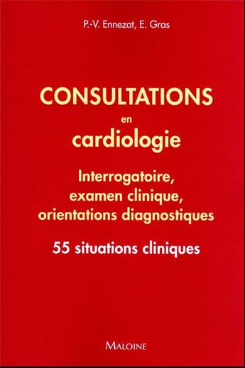 Couverture du livre « Consultations en cardiologie : interrogatoire, examen clinique, orientations diagnostiques : 55 situations cliniques » de Pierre-Vladimir Ennezat et Emmanuel Gras aux éditions Maloine