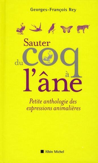 Couverture du livre « Sauter du coq à l'âne ; petite anthologie des expressions animalières » de Rey Georges-Francois aux éditions Albin Michel