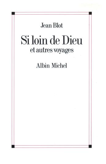 Couverture du livre « Si loin de dieu et autres voyages » de Jean Blot aux éditions Albin Michel