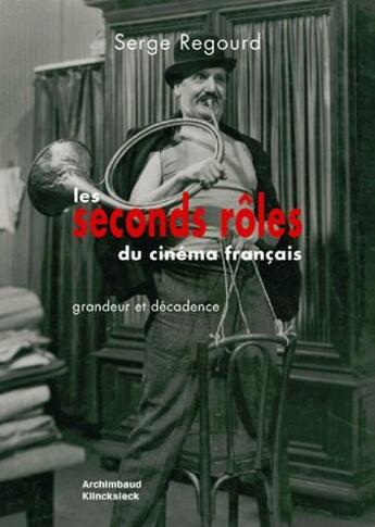 Couverture du livre « Les seconds rôles du cinéma français ; grandeur et décadence » de Serge Regourd aux éditions Klincksieck