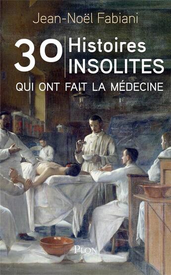 Couverture du livre « 30 histoires insolites qui ont fait la médecine » de Jean-Noel Fabiani aux éditions Plon