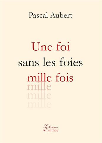 Couverture du livre « Une foi sans les foies milles fois » de Pascal Aubert aux éditions Amalthee