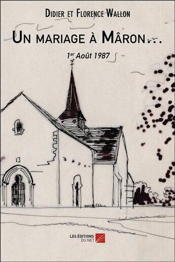 Couverture du livre « Un mariage à Maron... ; 1er août 1987 » de Didier Wallon et Florence Wallon aux éditions Editions Du Net