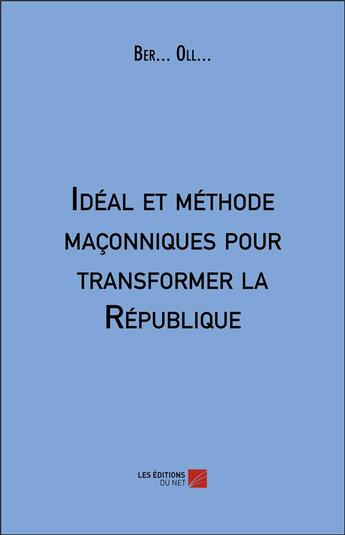 Couverture du livre « Ideal et methode maconniques pour transformer la republique » de Oll... Ber... aux éditions Editions Du Net