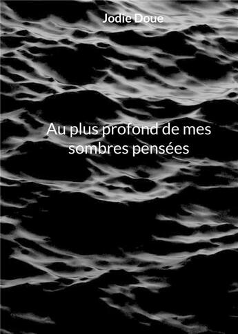 Couverture du livre « Au plus profond de mes sombres pensées » de Jodie Doue aux éditions Books On Demand