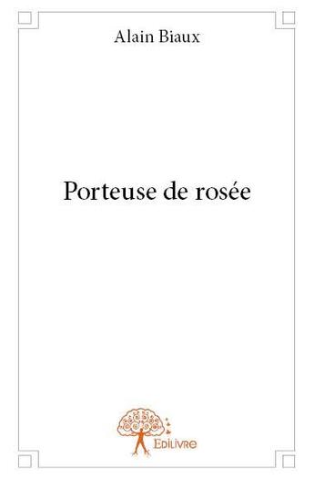 Couverture du livre « Porteuse de rosee » de Biaux Alain aux éditions Edilivre