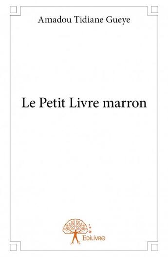 Couverture du livre « Le petit livre marron » de Amadou Tidiane Gueye aux éditions Edilivre