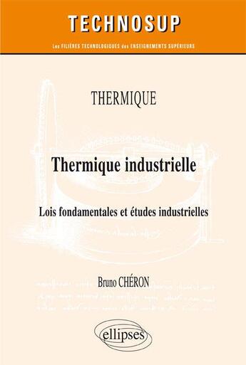 Couverture du livre « Thermique industrielle ; lois fondamentales et études industrielles » de Bruno Cheron aux éditions Ellipses