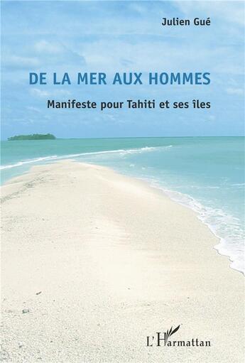 Couverture du livre « De la mer aux hommes ; manifeste pour Tahiti et ses îles » de Julien Gue aux éditions L'harmattan