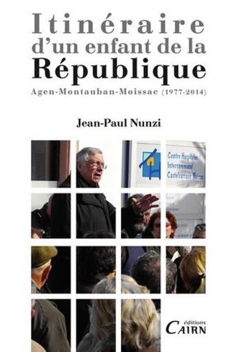 Couverture du livre « Itinéraire d'un enfant de la République ; Agen - Montauban - Moissac (1977-2014) » de Porte Dominique et Nunzi Jean-Paul aux éditions Cairn