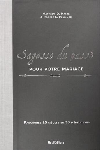 Couverture du livre « Sagesse du passé pour votre mariage ; parcourez 20 siècles en 50 méditations » de Matthew D. Haste et Robert L. Plummer aux éditions Blf Europe