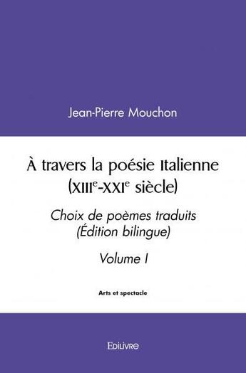 Couverture du livre « A travers la poesie italienne (xiiie xxie siecle) - choix de poemes traduits (edition bilingue) vo » de Jean-Pierre Mouchon aux éditions Edilivre