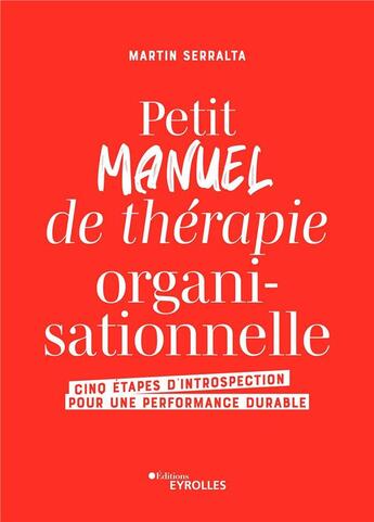 Couverture du livre « Petit manuel de thérapie organisationnelle : Cinq étapes d'introspection pour une performance durable » de Martin Serralta aux éditions Eyrolles