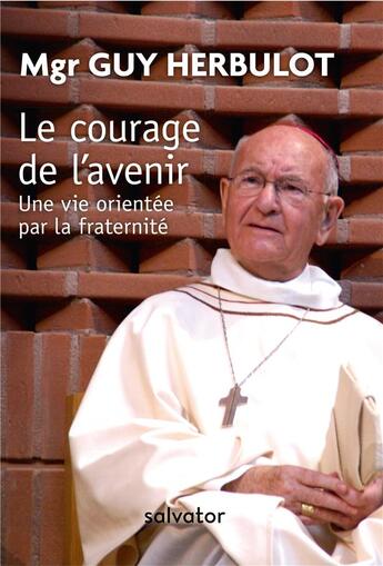 Couverture du livre « Le courage de l'avenir ; une vie orientée par la fraternité » de Guy Herbulot aux éditions Salvator