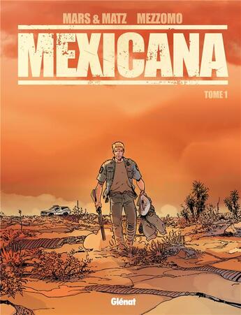 Couverture du livre « Mexicana Tome 1 » de Matz et Mars et Gilles Mezzomo aux éditions Glenat