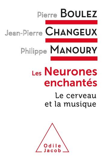 Couverture du livre « Les neurones enchantés : le cerveau et la musique » de Jean-Pierre Changeux et Pierre Boulez et Philippe Manoury aux éditions Odile Jacob