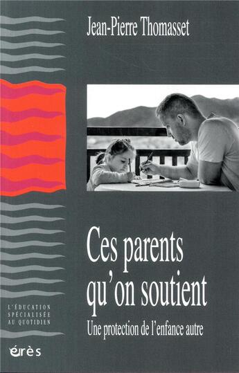 Couverture du livre « Ces parents qu'on soutient ; une protection de l'enfance autre » de Jean-Pierre Thomasset aux éditions Eres