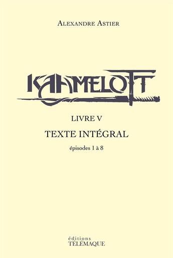 Couverture du livre « Kaamelott : Intégrale vol.5 : épisodes 1 à 8 » de Alexandre Astier aux éditions Telemaque