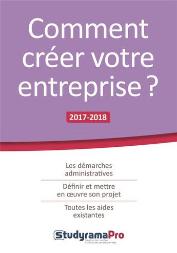 Couverture du livre « Comment créer votre entreprise ? les démarches administratives, définir et mettre en oeuvre son projet, toutes les aides existantes (édition 2017/2018) » de  aux éditions Studyrama