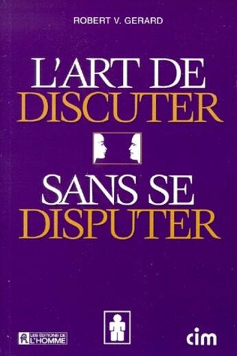 Couverture du livre « L'art de discuter sans se disputer » de Gerard R V. aux éditions Editions De L'homme