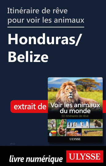 Couverture du livre « Itinéraire de rêve pour voir les animaux - Honduras et Belize » de Ariane Arpin-Delorme aux éditions Ulysse