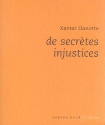 Couverture du livre « De secrètes injustices » de Xavier Hanotte aux éditions Espace Nord