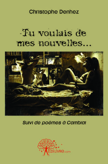 Couverture du livre « Tu voulais de mes nouvelles... » de Christophe Denhez aux éditions Edilivre