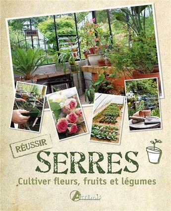 Couverture du livre « Serres ; cultiver fleurs, fruits et légumes » de Inger Palmstierna aux éditions Artemis