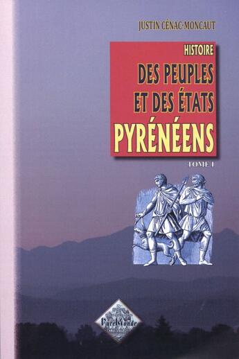 Couverture du livre « Histoire des peuples et des états pyrénéens Tome 1 » de Justin Cenac-Moncaut aux éditions Editions Des Regionalismes