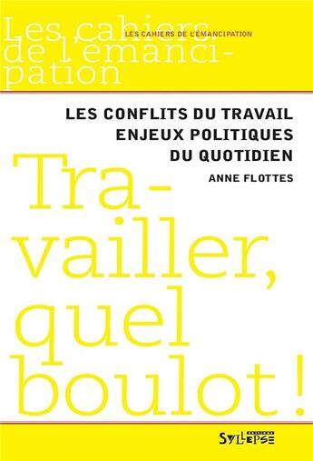 Couverture du livre « Travailler, quel boulot ! ; les conflits du travail, enjeux politique du quotidien » de Anne Flottes aux éditions Syllepse