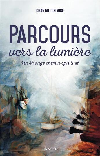 Couverture du livre « Parcours vers la lumière ; un étrange chemin spirituel » de Chantal Dislaire aux éditions Lanore