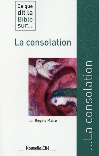 Couverture du livre « Ce que dit la Bible sur... Tome 14 : la consolation » de Regine Maire aux éditions Nouvelle Cite