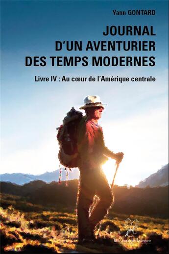 Couverture du livre « Journal d'un aventurier des temps modernes (LIVRE IV) Au coeur de l'Amérique centrale : (LIVRE IV) Au coeur de l'Amérique centrale » de Yann Gontard aux éditions La Compagnie Litteraire