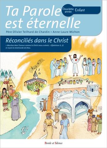 Couverture du livre « Ta Parole est éternelle ; réconciliés dans le Christ ; deuxième année enfant » de Olivier Teilhard De Chardin et Anne-Laure Michon aux éditions Parole Et Silence