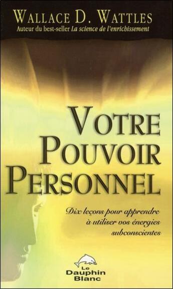 Couverture du livre « Votre pouvoir personnel » de Wallace D. Wattles aux éditions Dauphin Blanc