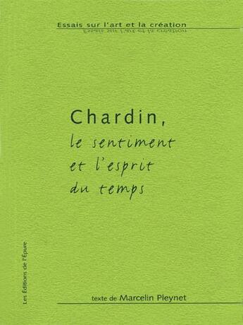 Couverture du livre « Chardin, le sentiment et l'esprit du temps » de Marcelin Pleynet aux éditions Epure