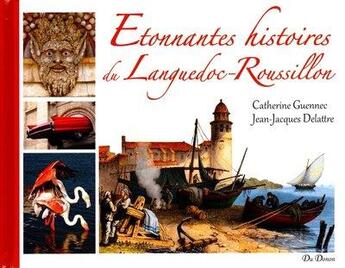 Couverture du livre « Étonnantes histoires du Languedoc-Roussillon » de Catherine Guennec et Jean-Jacques Delattre aux éditions Editions Du Donon