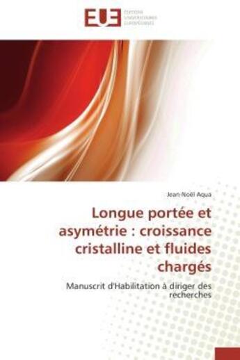 Couverture du livre « Longue portee et asymetrie : croissance cristalline et fluides charges - manuscrit d'habilitation a » de Aqua Jean-Noel aux éditions Editions Universitaires Europeennes