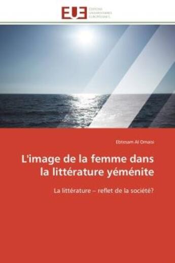 Couverture du livre « L'image de la femme dans la litterature yemenite - la litterature - reflet de la societe? » de Al Omaisi Ebtesam aux éditions Editions Universitaires Europeennes