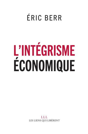 Couverture du livre « L'intégrisme économique » de Eric Berr aux éditions Les Liens Qui Liberent