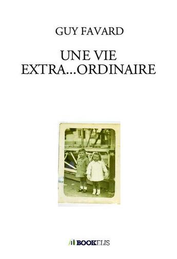 Couverture du livre « Une vie extra...ordinaire » de Guy Favard aux éditions Bookelis