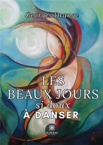 Couverture du livre « Les beaux jours si doux à danser » de Georges Drange aux éditions Le Lys Bleu