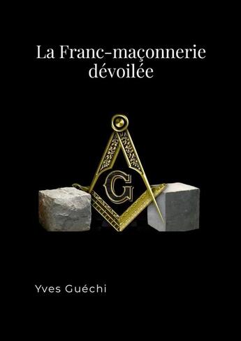 Couverture du livre « La Franc-Maçonnerie dévoilée » de Yves Guéchi aux éditions Lulu