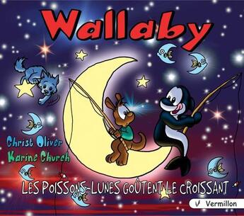 Couverture du livre « Wallaby ; les poissons-lunes goûtent le croissant » de Christ Oliver et Karine Church aux éditions Vermillon