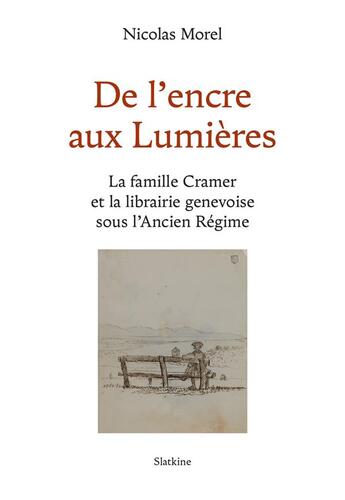 Couverture du livre « De l'encre aux Lumières : la famille Cramer et la librairie genevoise sous l'Ancien Régime » de Nicolas Morel aux éditions Slatkine