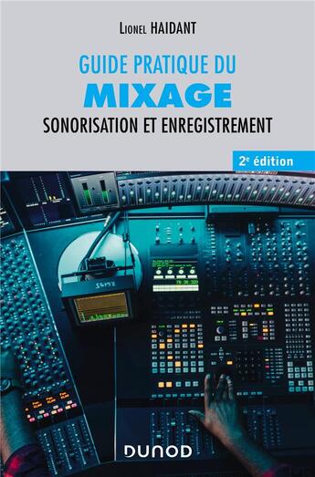 Couverture du livre « Guide pratique du mixage : sonorisation et enregistrement (2e édition) » de Lionel Haidant aux éditions Dunod