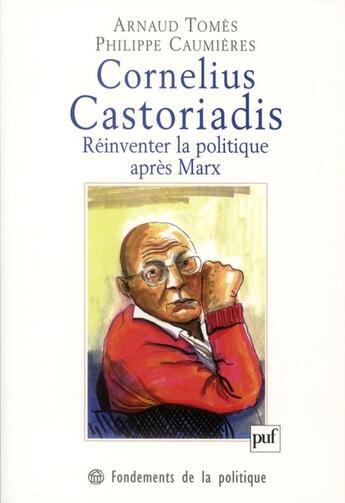 Couverture du livre « Cornelius Castoriadis ; réinventer la politique après Marx » de Arnaud Tomes et Caumieres Philippe aux éditions Puf