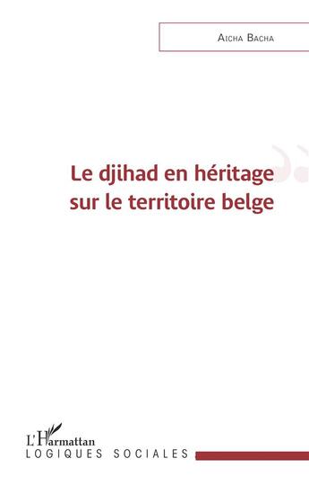 Couverture du livre « Le djihad en héritage sur le territoire belge » de Aicha Bacha aux éditions L'harmattan