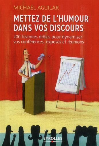 Couverture du livre « Mettez de l'humour dans votre discours ; 200 histoires drôles pour dynamiser vos conférences, exposés et réunions » de Michael Aguilar aux éditions Eyrolles